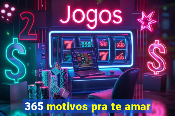 365 motivos pra te amar